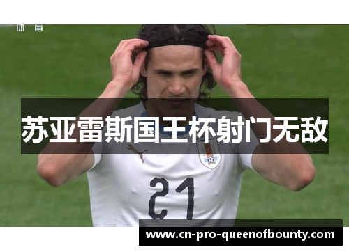 苏亚雷斯国王杯射门无敌