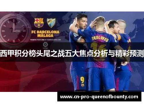 西甲积分榜头尾之战五大焦点分析与精彩预测
