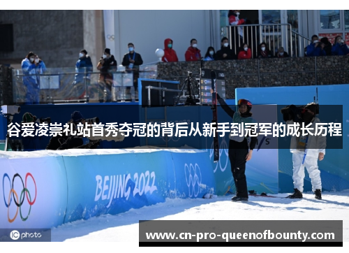 谷爱凌崇礼站首秀夺冠的背后从新手到冠军的成长历程