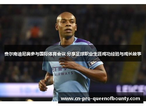 费尔南迪尼奥参与国际体育会议 分享足球职业生涯成功经验与成长故事