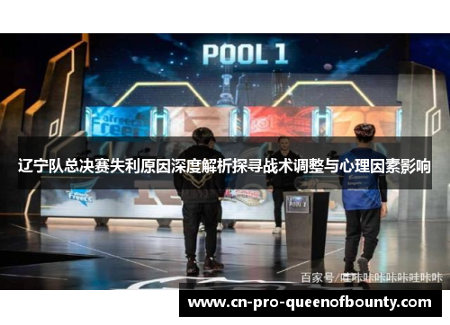 辽宁队总决赛失利原因深度解析探寻战术调整与心理因素影响