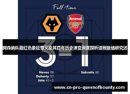阿森纳队徽红色象征意义及其百年历史演变深度探析进程脉络研究述