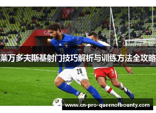 莱万多夫斯基射门技巧解析与训练方法全攻略