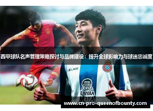 西甲球队名声管理策略探讨与品牌建设：提升全球影响力与球迷忠诚度