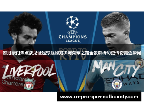 欧冠豪门焦点战见证足球巅峰对决与荣耀之路全景解析历史传奇竞逐瞬间 欧冠豪门焦点战见证足球巅峰对决与荣耀之路全景解析历史传奇竞逐瞬间