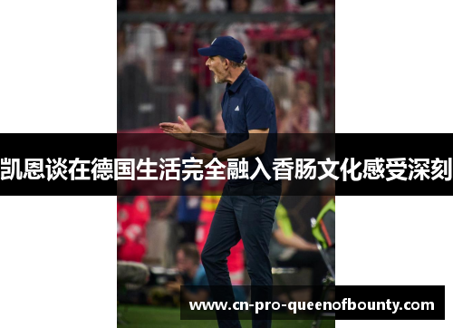 凯恩谈在德国生活完全融入香肠文化感受深刻 凯恩谈在德国生活完全融入香肠文化感受深刻