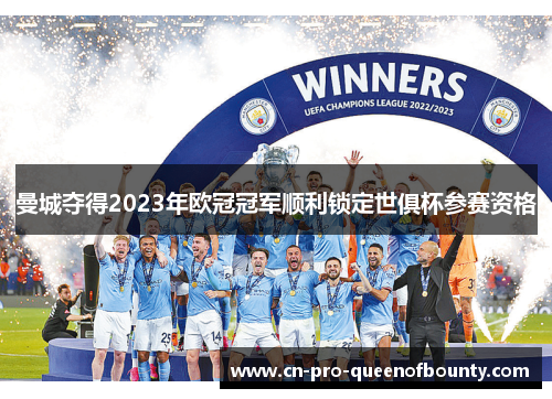 曼城夺得2023年欧冠冠军顺利锁定世俱杯参赛资格 曼城夺得2023年欧冠冠军顺利锁定世俱杯参赛资格