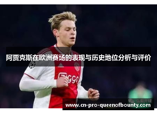 阿贾克斯在欧洲赛场的表现与历史地位分析与评价 阿贾克斯在欧洲赛场的表现与历史地位分析与评价