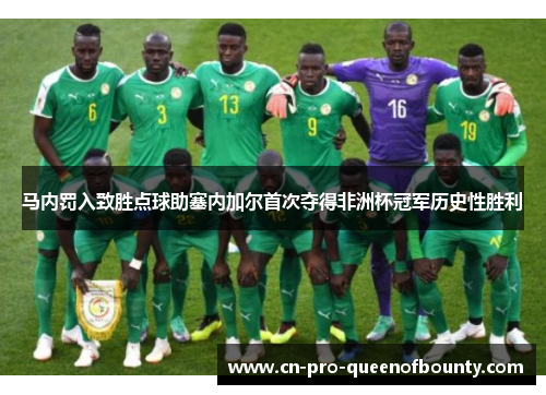 马内罚入致胜点球助塞内加尔首次夺得非洲杯冠军历史性胜利 马内罚入致胜点球助塞内加尔首次夺得非洲杯冠军历史性胜利