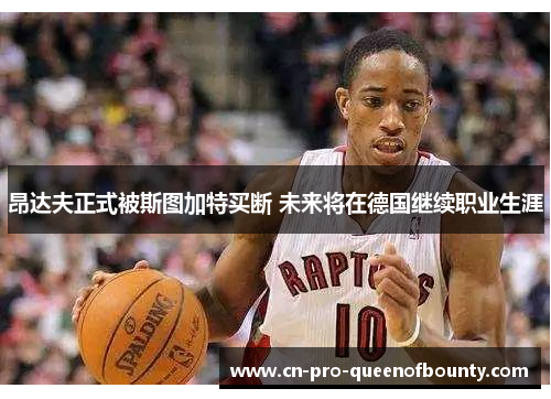 昂达夫正式被斯图加特买断 未来将在德国继续职业生涯 昂达夫正式被斯图加特买断 未来将在德国继续职业生涯