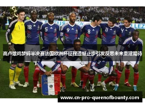 高卢雄鸡梦碎半决赛法国欧洲杯征程遗憾止步引发反思未来重建期待 高卢雄鸡梦碎半决赛法国欧洲杯征程遗憾止步引发反思未来重建期待